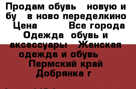 Продам обувь...новую и бу...в ново-переделкино › Цена ­ 500 - Все города Одежда, обувь и аксессуары » Женская одежда и обувь   . Пермский край,Добрянка г.